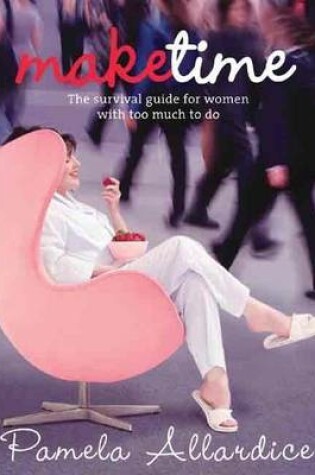 Cover of Make Time: The Survival Guide for Women with Too Much to Do