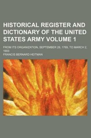 Cover of Historical Register and Dictionary of the United States Army Volume 1; From Its Organization, September 29, 1789, to March 2, 1903