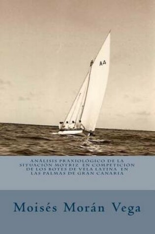 Cover of Analisis Praxiologico de La Situacion Motriz En Competicion de Los Botes de Vela Latina En Las Palmas de Gran Canaria