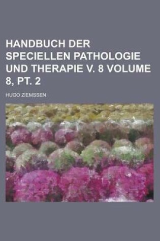 Cover of Handbuch Der Speciellen Pathologie Und Therapie V. 8 Volume 8, PT. 2