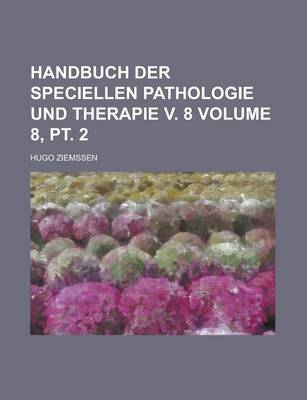 Book cover for Handbuch Der Speciellen Pathologie Und Therapie V. 8 Volume 8, PT. 2