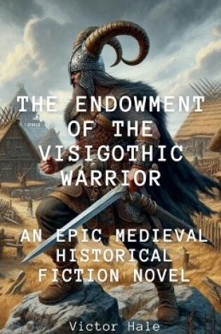 Cover of The Endowment of the Visigothic Warrior An Historical Fiction Medieval Adventure Novel