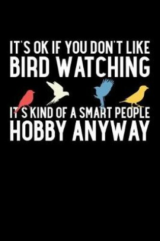 Cover of It's Ok If You Don't Like Bird Watching It's Kind of a Smart People Hobby Anyway