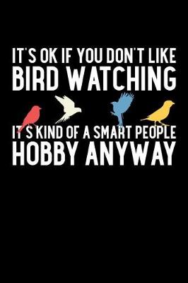 Book cover for It's Ok If You Don't Like Bird Watching It's Kind of a Smart People Hobby Anyway