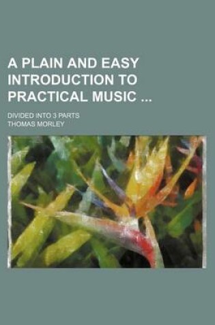 Cover of A Plain and Easy Introduction to Practical Music; Divided Into 3 Parts