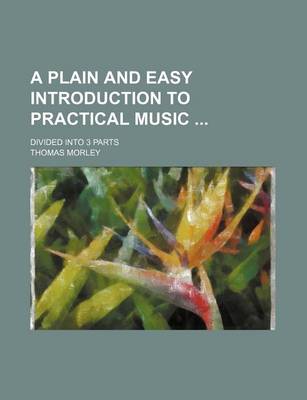 Book cover for A Plain and Easy Introduction to Practical Music; Divided Into 3 Parts