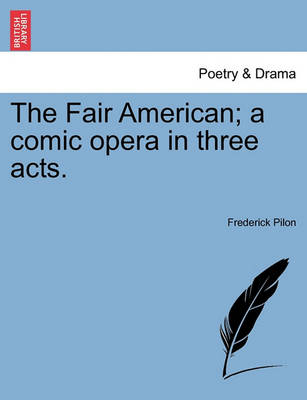 Book cover for The Fair American; A Comic Opera in Three Acts.