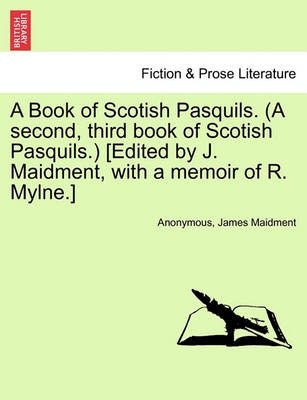 Book cover for A Book of Scotish Pasquils. (a Second, Third Book of Scotish Pasquils.) [Edited by J. Maidment, with a Memoir of R. Mylne.]