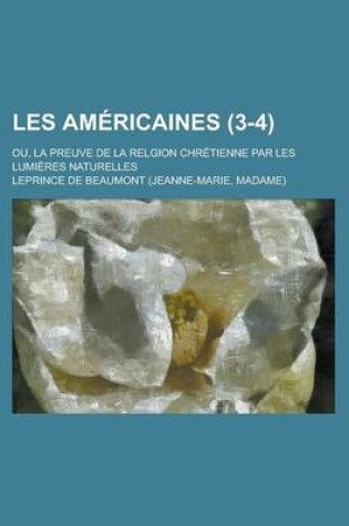Cover of Les Americaines; Ou, La Preuve de La Relgion Chretienne Par Les Lumieres Naturelles (3-4)