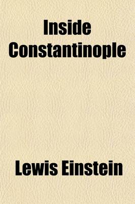 Book cover for Inside Constantinople; A Diplomatist's Diary During the Dardanelles Expedition, April-September, 1915