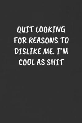 Book cover for Quit Looking for Reasons to Dislike Me. I'm Cool as Shit