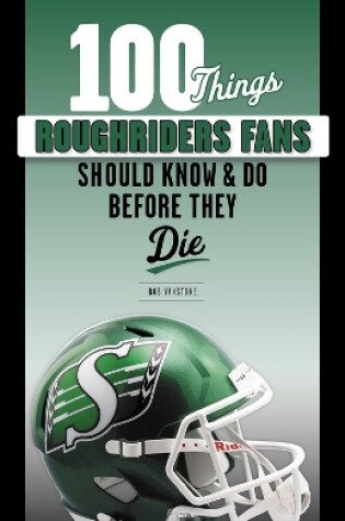 Cover of 100 Things Roughriders Fans Should Know & Do Before They Die