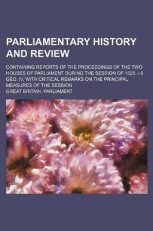 Cover of Parliamentary History and Review; Containing Reports of the Proceedings of the Two Houses of Parliament During the Session of 1825