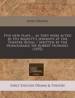 Book cover for Five New Plays ... as They Were Acted by His Majesty's Servants at the Theatre-Royal / Written by the Honourable Sir Robert Howard. (1692)