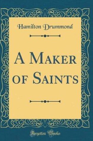 Cover of A Maker of Saints (Classic Reprint)