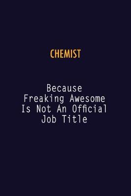 Book cover for Chemist Because Freaking Awesome is not An Official Job Title