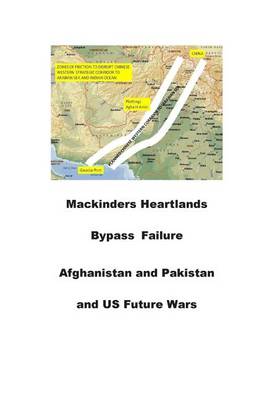 Book cover for Mackinders Heartlands Bypass Failure-Afghanistan and Pakistan and Us Future Wars