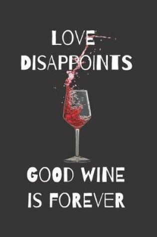 Cover of Love Disappoints Good Wine Is Forever