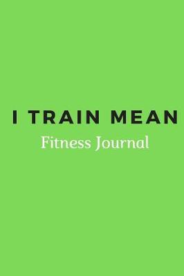 Book cover for I Train Mean Fitness Journal