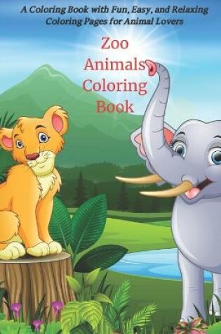 Cover of Zoo Animals Coloring Book - A Coloring Book with Fun, Easy, and Relaxing Coloring Pages for Animal Lovers