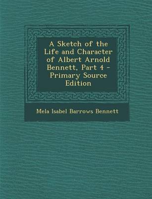 Book cover for A Sketch of the Life and Character of Albert Arnold Bennett, Part 4