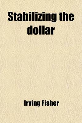 Book cover for Stabilizing the Dollar; A Plan to Stabilize the General Price Level Without Fixing Individual Prices