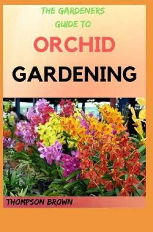 Cover of The Gardeners Guide to Orchid Gardening
