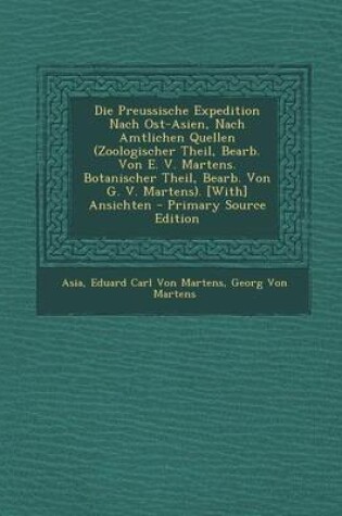 Cover of Die Preussische Expedition Nach Ost-Asien, Nach Amtlichen Quellen (Zoologischer Theil, Bearb. Von E. V. Martens. Botanischer Theil, Bearb. Von G. V. M
