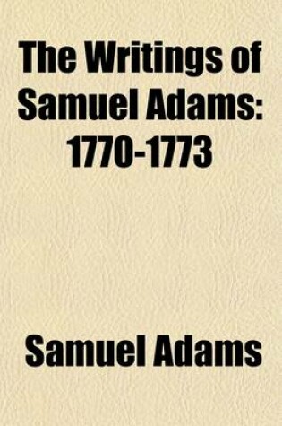 Cover of The Writings of Samuel Adams (Volume 2); 1770-1773