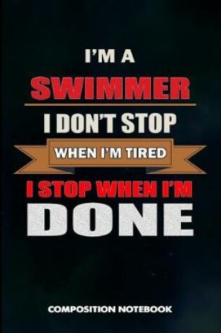 Cover of I Am a Swimmer I Don't Stop When I Am Tired I Stop When I Am Done
