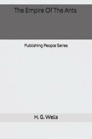 Cover of The Empire Of The Ants - Publishing People Series