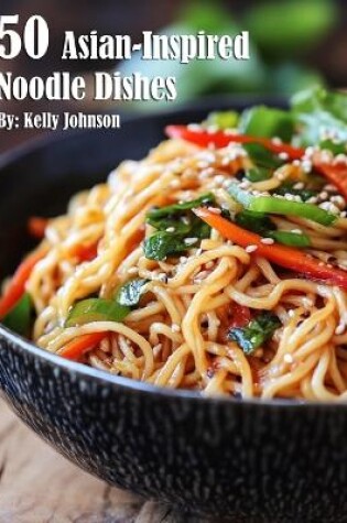 Cover of 50 Asian-Inspired Noodle Dishes