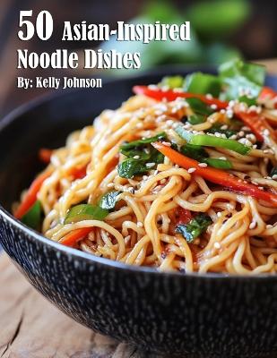 Book cover for 50 Asian-Inspired Noodle Dishes