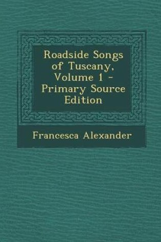 Cover of Roadside Songs of Tuscany, Volume 1 - Primary Source Edition