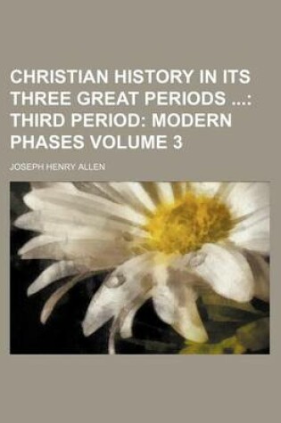 Cover of Christian History in Its Three Great Periods; Third Period Modern Phases Volume 3