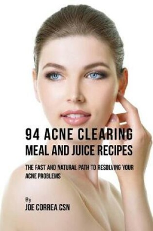 Cover of 94 Acne Clearing Meal and Juice Recipes