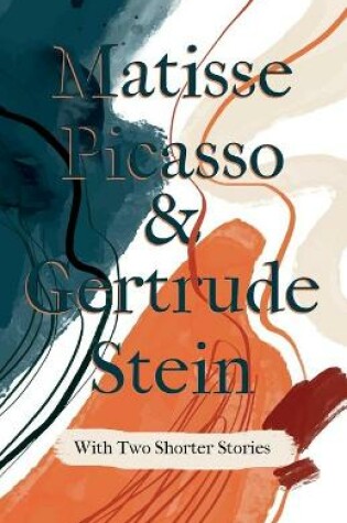 Cover of Matisse Picasso & Gertrude Stein - With Two Shorter Stories;With an Introduction by Sherwood Anderson