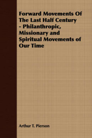 Cover of Forward Movements Of The Last Half Century - Philanthropic, Missionary and Spiritual Movements of Our Time