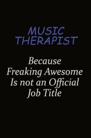 Cover of Music Therapist Because Freaking Awesome Is Not An Official Job Title