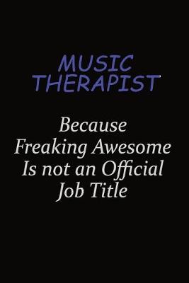 Book cover for Music Therapist Because Freaking Awesome Is Not An Official Job Title