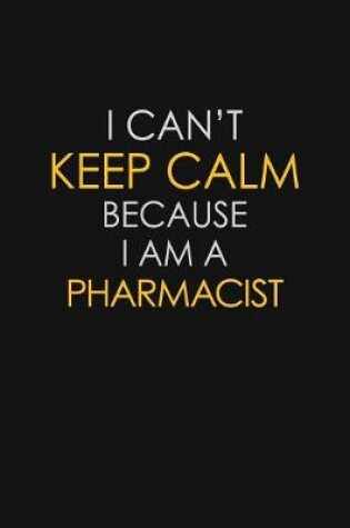 Cover of I Can't Keep Calm Because I Am A Pharmacist