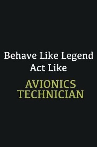 Cover of Behave like Legend Act Like Avionics Technician