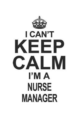 Book cover for I Can't Keep Calm I'm A Nurse Manager