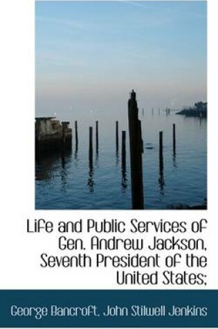 Cover of Life and Public Services of Gen. Andrew Jackson, Seventh President of the United States;