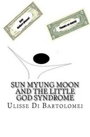 Cover of Sun Myung Moon and the Little God Syndrome