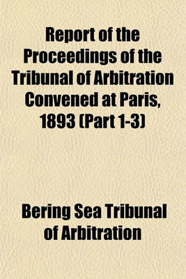 Book cover for Report of the Proceedings of the Tribunal of Arbitration Convened at Paris, 1893 (Part 1-3)