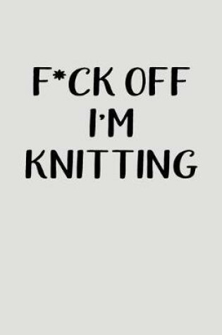 Cover of F*ck Off I'm Knitting