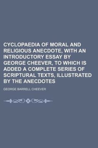 Cover of Cyclopaedia of Moral and Religious Anecdote, with an Introductory Essay by George Cheever, to Which Is Added a Complete Series of Scriptural Texts, Illustrated by the Anecdotes