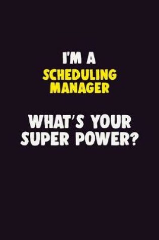 Cover of I'M A Scheduling Manager, What's Your Super Power?