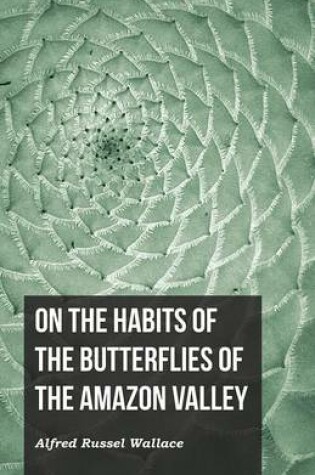 Cover of On the Habits of the Butterflies of the Amazon Valley